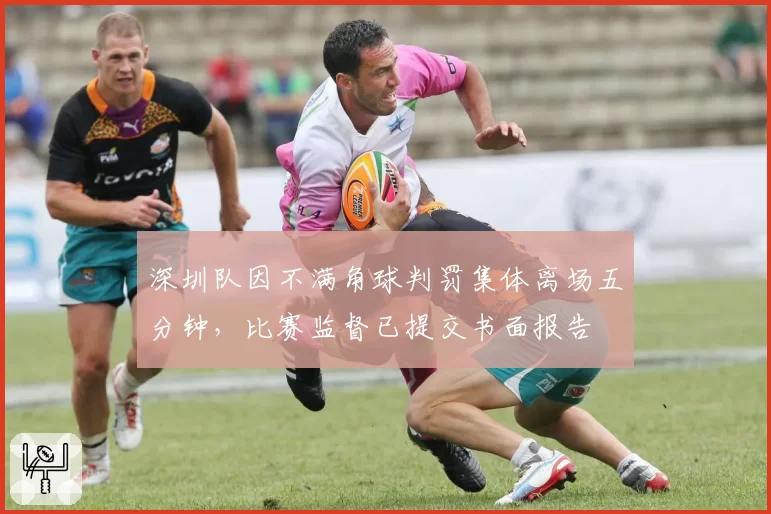 深圳队因不满角球判罚集体离场五分钟,比赛监督已提交书面报告