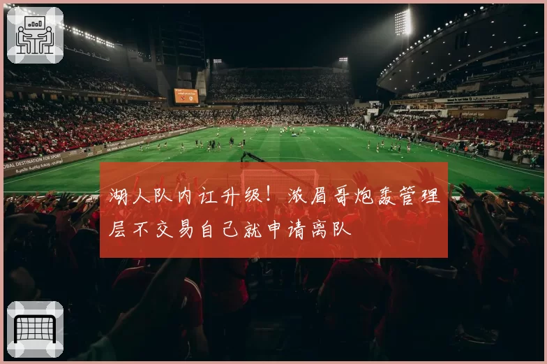 湖人队内讧升级！浓眉哥炮轰管理层不交易自己就申请离队