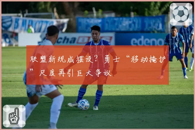 联盟新规成摆设？勇士“移动掩护”尺度再引巨大争议